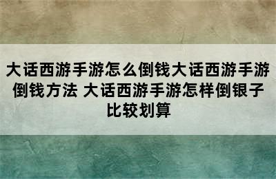 大话西游手游怎么倒钱大话西游手游倒钱方法 大话西游手游怎样倒银子比较划算